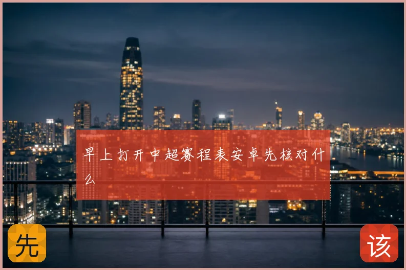 早上打开中超赛程表安卓先核对什么